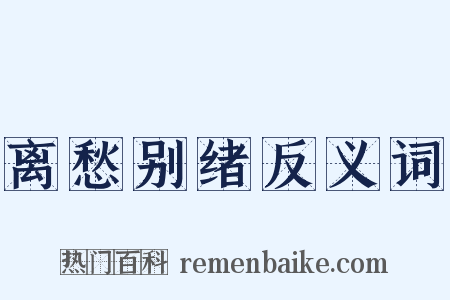 离愁别绪反义词是什么意思的图片